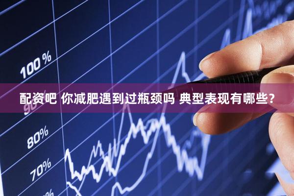 配资吧 你减肥遇到过瓶颈吗 典型表现有哪些？